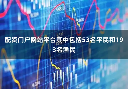 配资门户网站平台其中包括53名平民和193名渔民