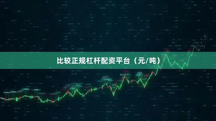 比较正规杠杆配资平台（元/吨）