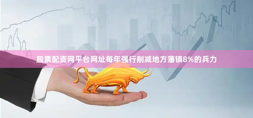 股票配资网平台网址每年强行削减地方藩镇8%的兵力