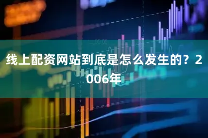 线上配资网站到底是怎么发生的？2006年