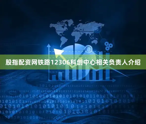 股指配资网　　铁路12306科创中心相关负责人介绍