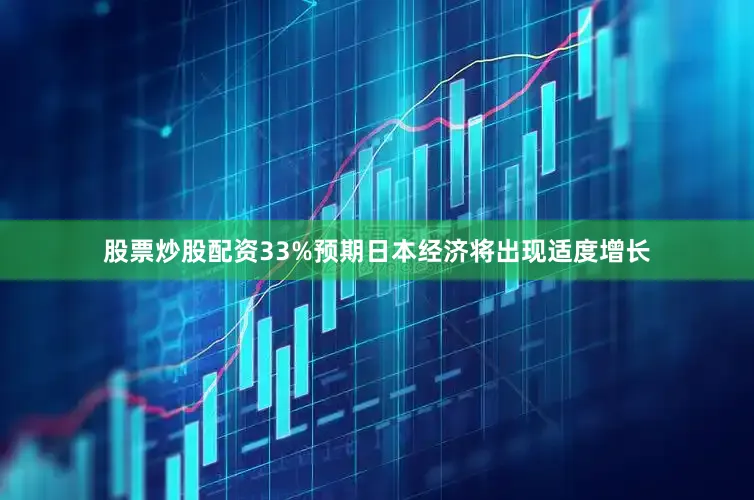 股票炒股配资33%预期日本经济将出现适度增长