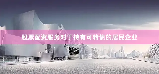 股票配资服务对于持有可转债的居民企业