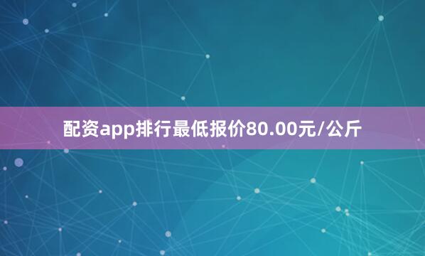 配资app排行最低报价80.00元/公斤