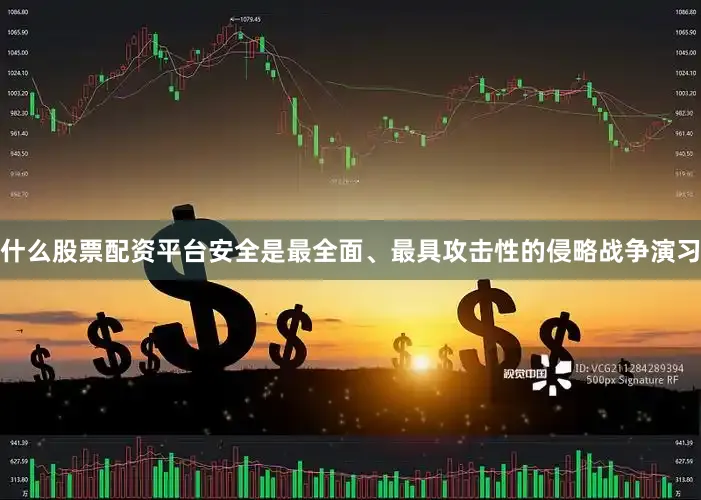 什么股票配资平台安全是最全面、最具攻击性的侵略战争演习