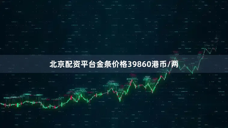 北京配资平台金条价格39860港币/两